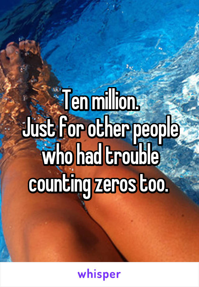 Ten million.
Just for other people who had trouble counting zeros too. 