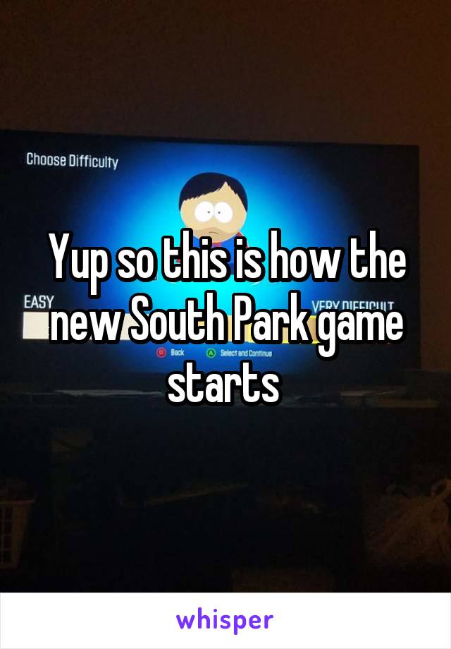 Yup so this is how the new South Park game starts 