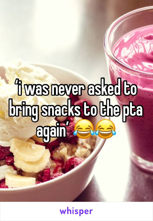 â€˜i was never asked to bring snacks to the pta againâ€™ ðŸ˜‚ðŸ˜‚