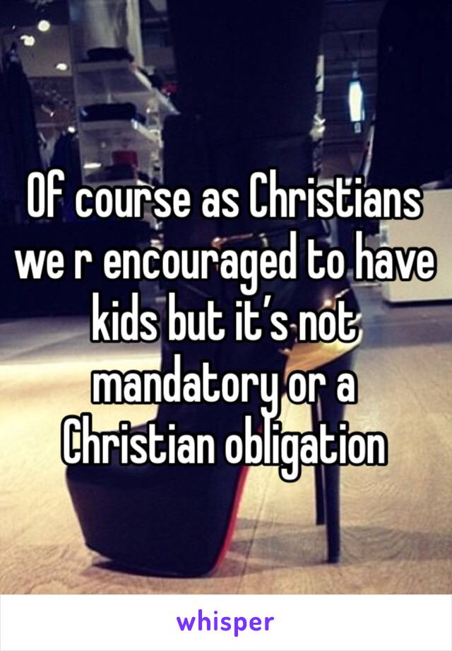Of course as Christians we r encouraged to have kids but it’s not mandatory or a Christian obligation 