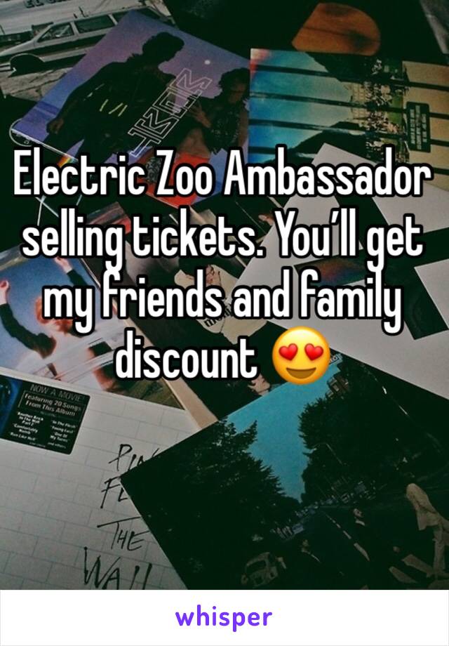 Electric Zoo Ambassador selling tickets. Youâ€™ll get my friends and family discount ðŸ˜�