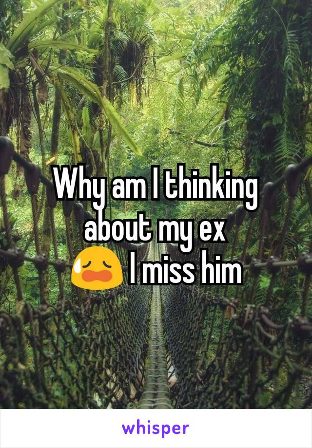 Why am I thinking about my ex
ðŸ˜¥ I miss him