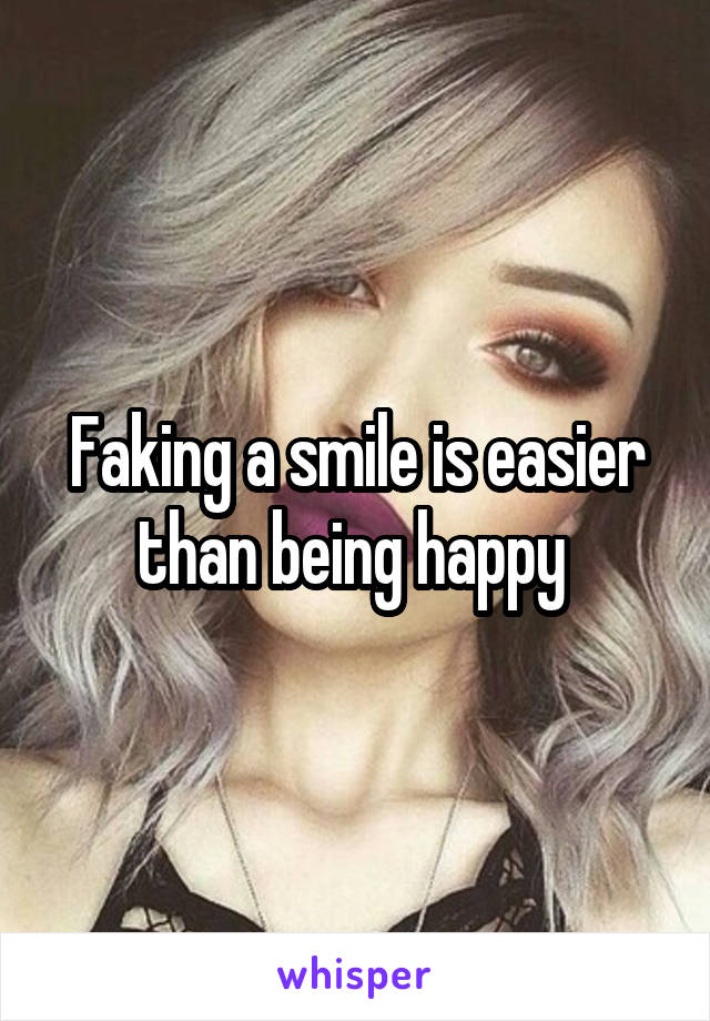 Faking a smile is easier than being happy 