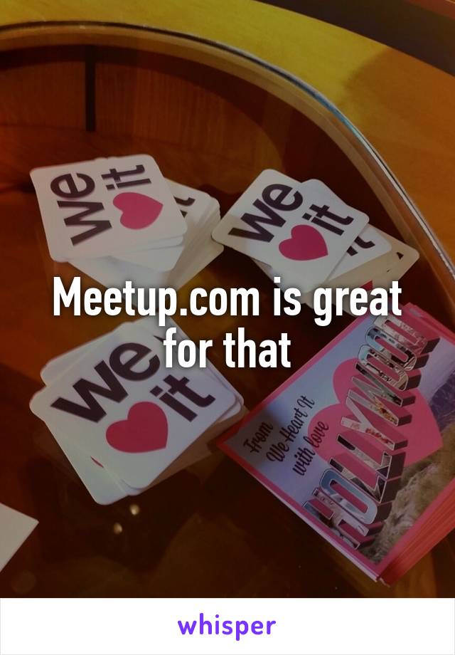 Meetup.com is great for that