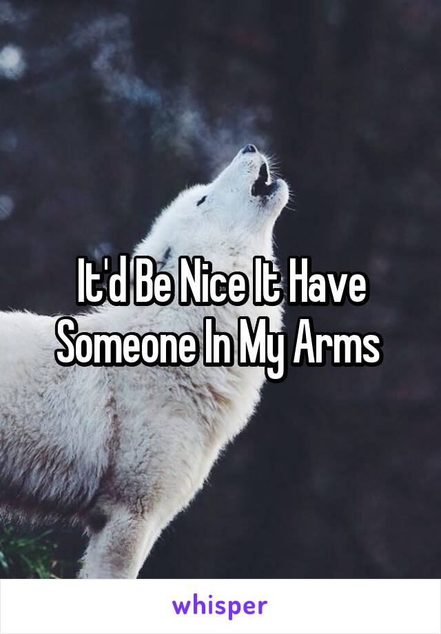 It'd Be Nice It Have Someone In My Arms 