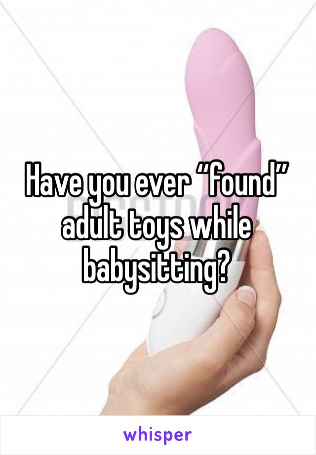 Have you ever “found” adult toys while babysitting?