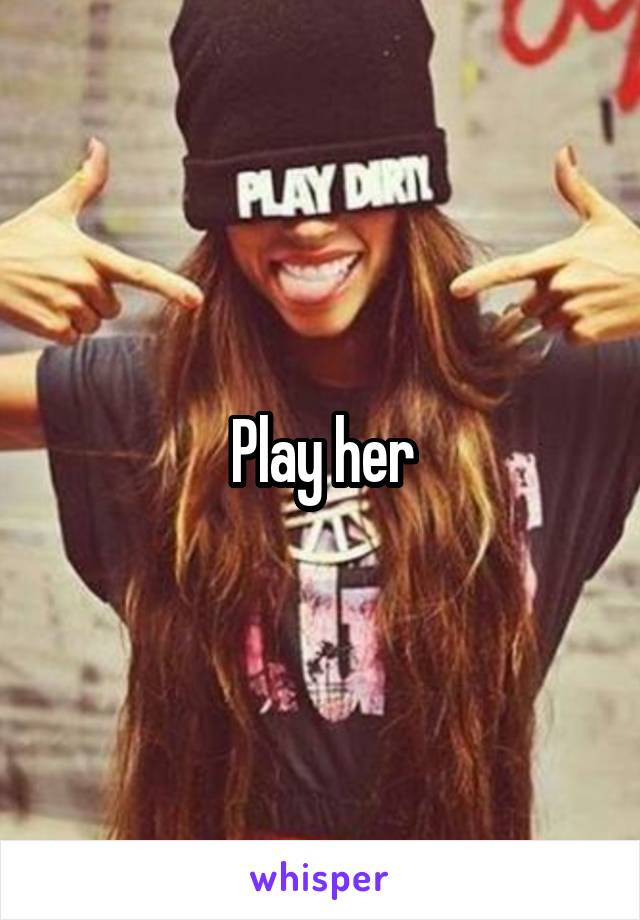 Play her
