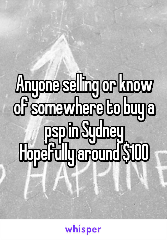 Anyone selling or know of somewhere to buy a psp in Sydney
Hopefully around $100