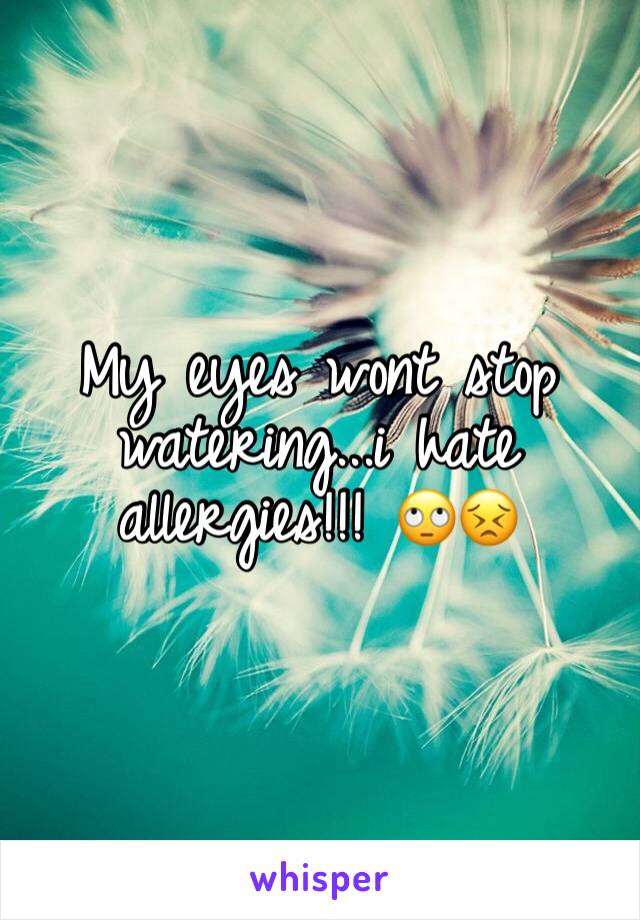 My eyes wont stop watering...i hate allergies!!! 🙄😣