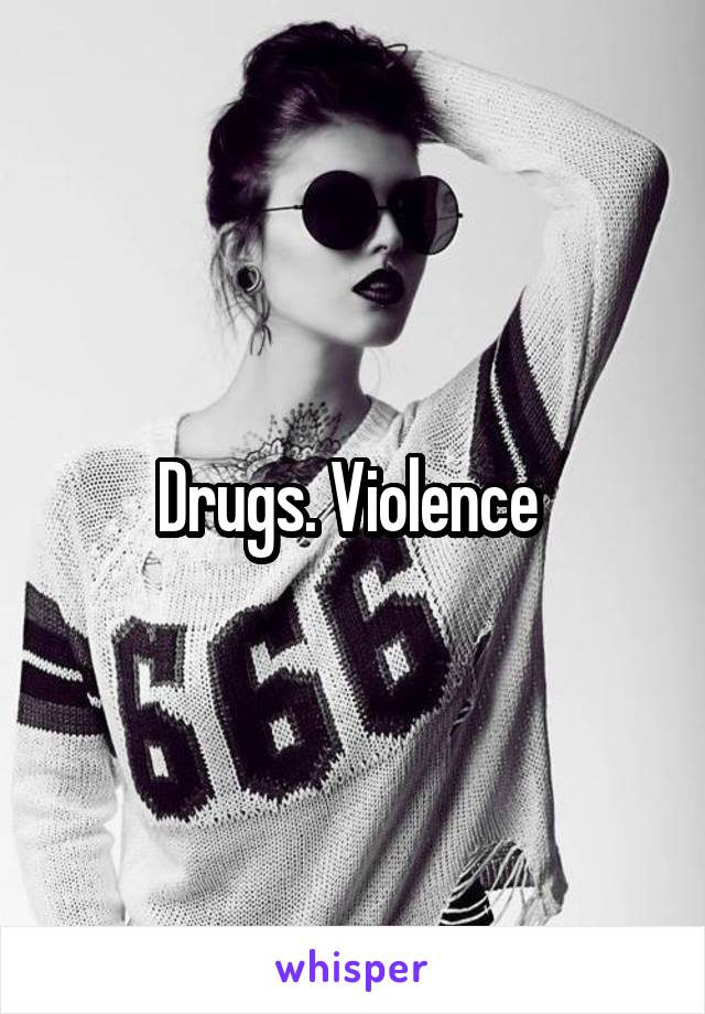 Drugs. Violence 