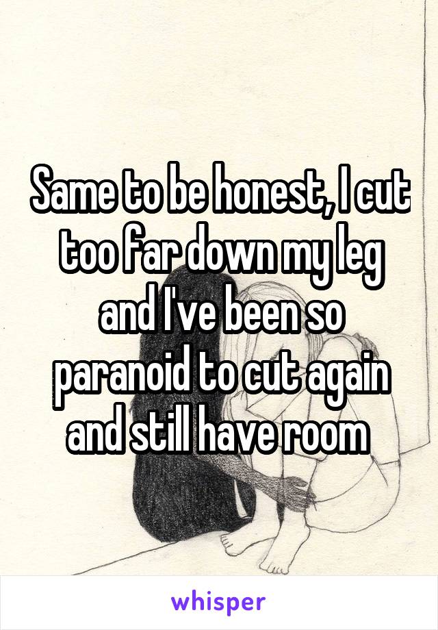 Same to be honest, I cut too far down my leg and I've been so paranoid to cut again and still have room 