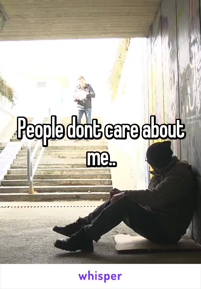 People dont care about me..