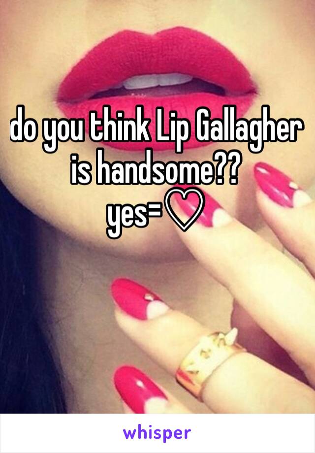 do you think Lip Gallagher is handsome??
yes=♡