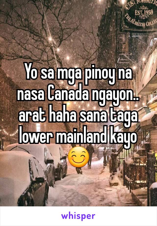 Yo sa mga pinoy na nasa Canada ngayon.. arat haha sana taga lower mainland kayo ðŸ˜Š