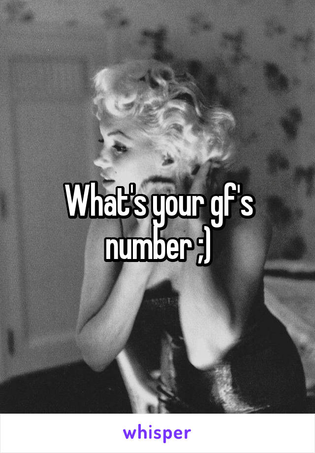 What's your gf's number ;)