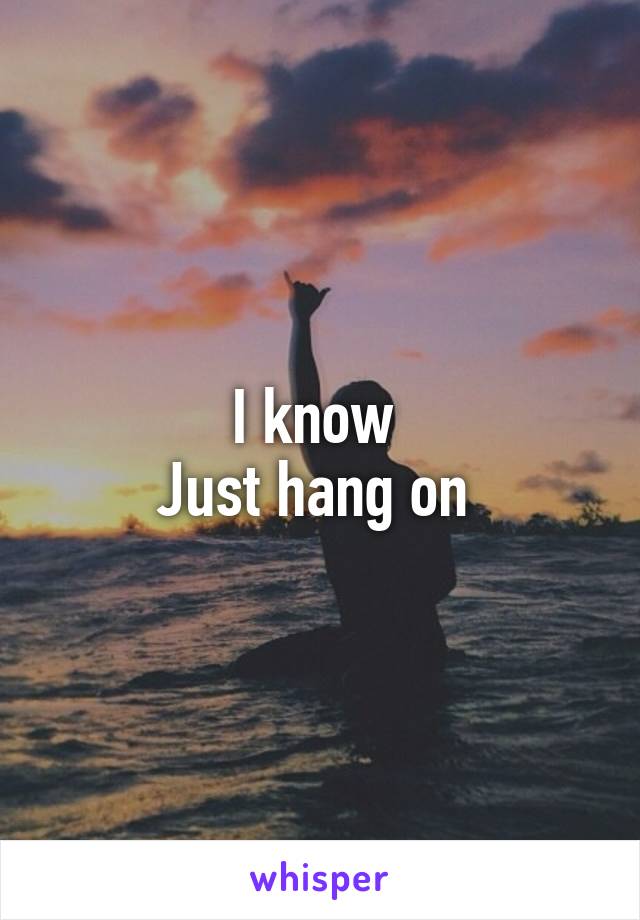 I know 
Just hang on 