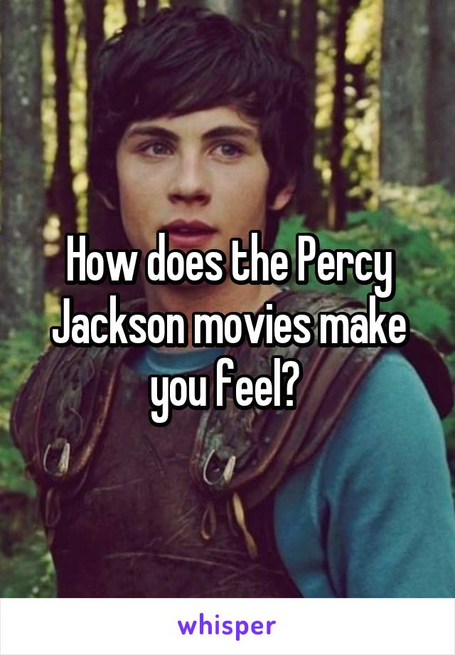 How does the Percy Jackson movies make you feel? 