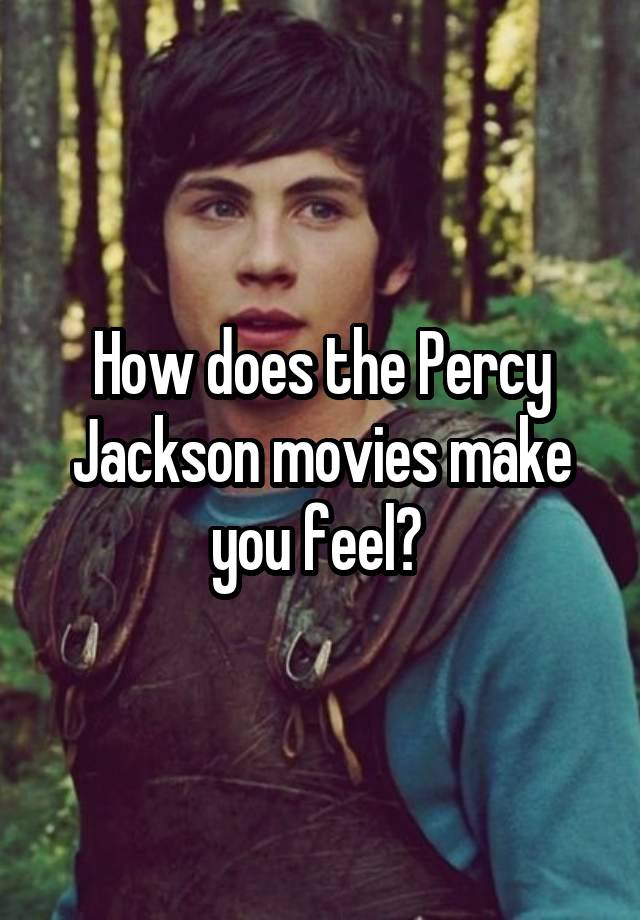 How does the Percy Jackson movies make you feel?