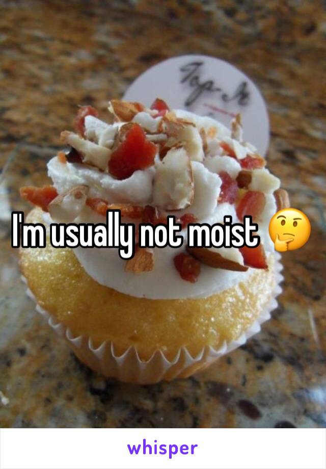 I'm usually not moist 🤔