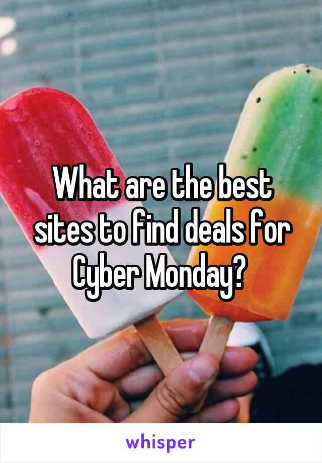 What are the best sites to find deals for Cyber Monday? 