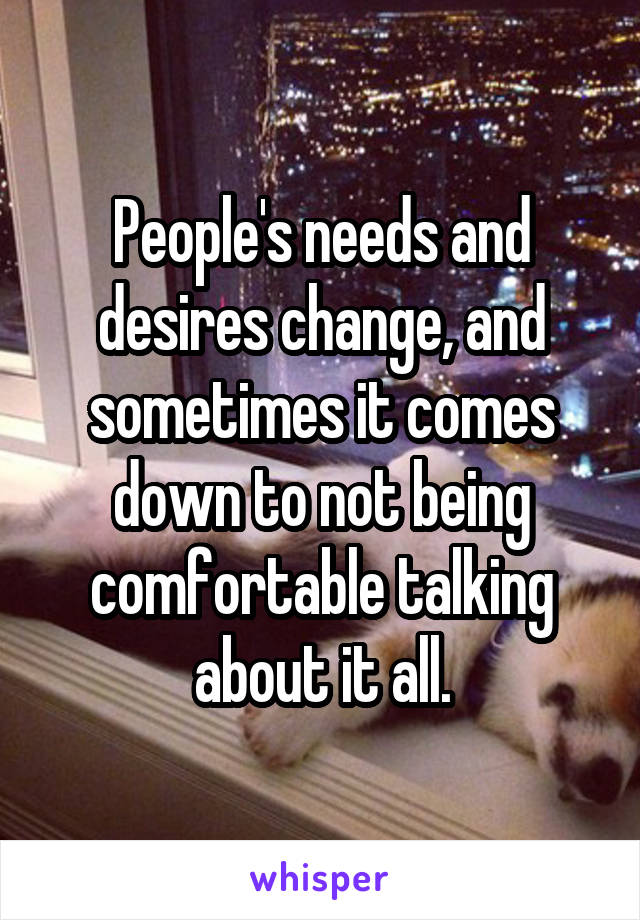 People's needs and desires change, and sometimes it comes down to not being comfortable talking about it all.