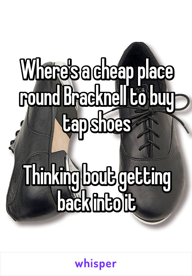 Where's a cheap place round Bracknell to buy tap shoes

Thinking bout getting back into it