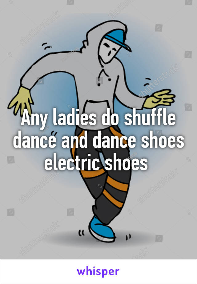 Any ladies do shuffle dance and dance shoes electric shoes 