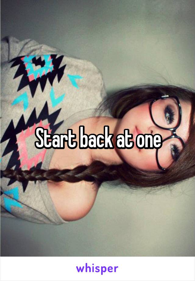 Start back at one