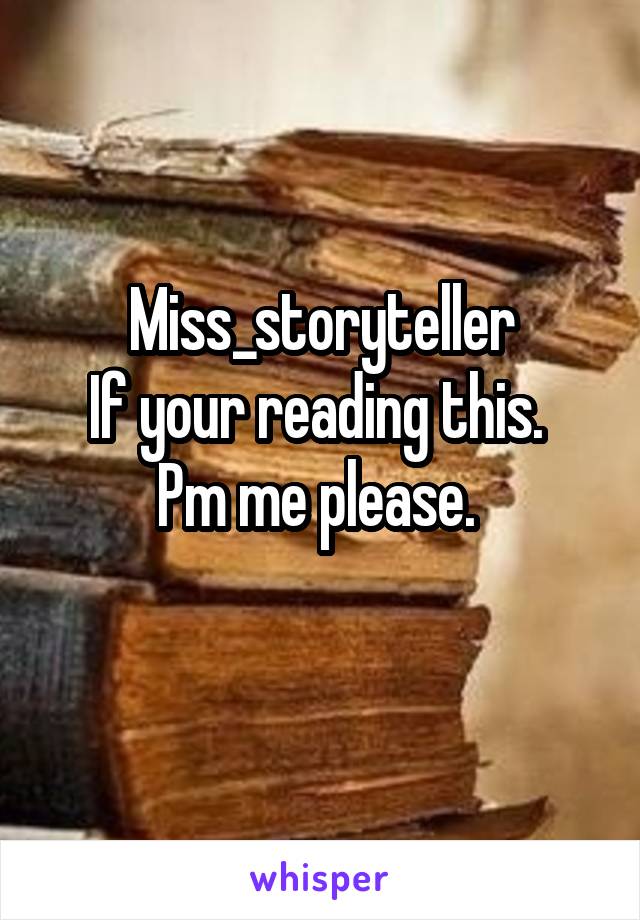 Miss_storyteller
If your reading this.  Pm me please. 
