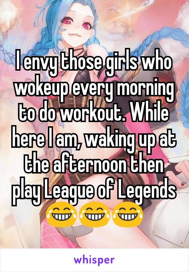 I envy those girls who wokeup every morning to do workout. While here I am, waking up at the afternoon then play League of Legends 😂😂😂