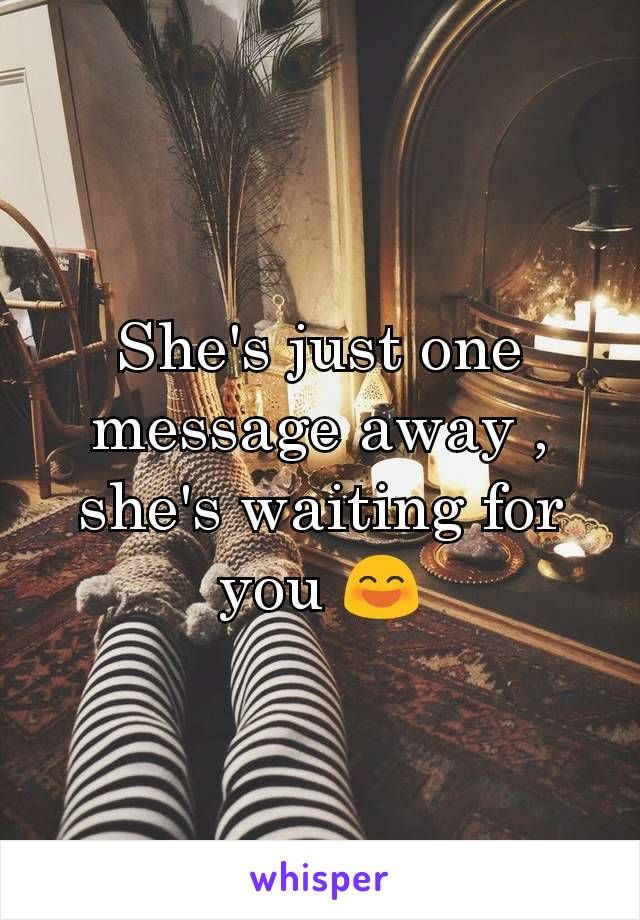 She's just one message away , she's waiting for you 😄