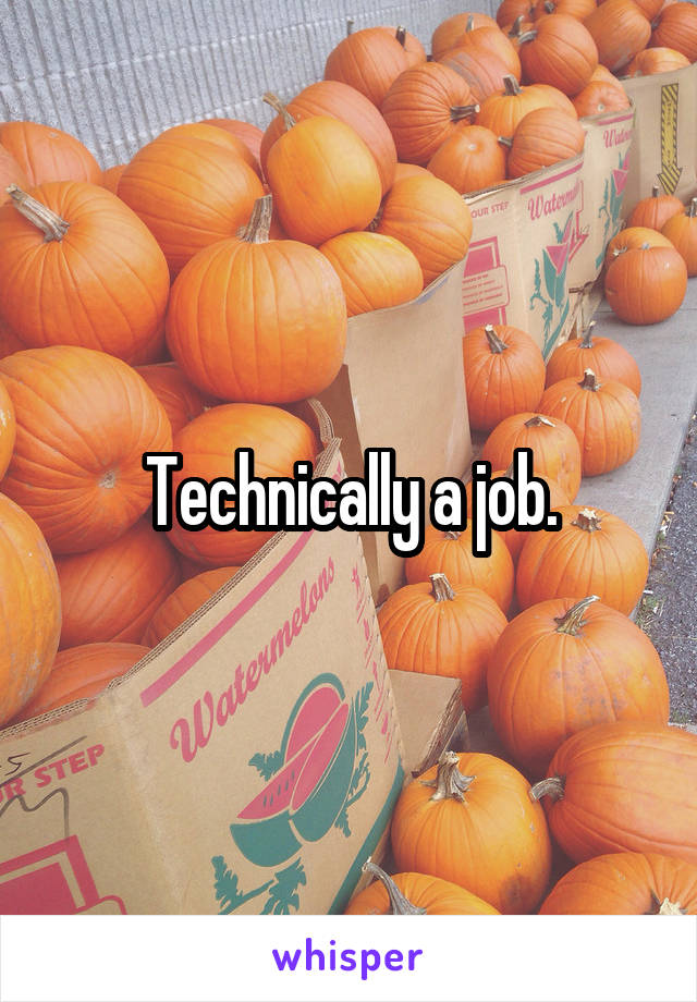Technically a job.