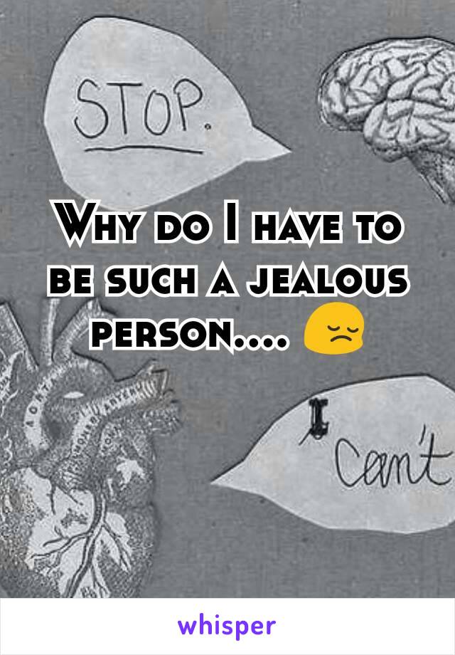 Why do I have to be such a jealous person.... ðŸ˜”