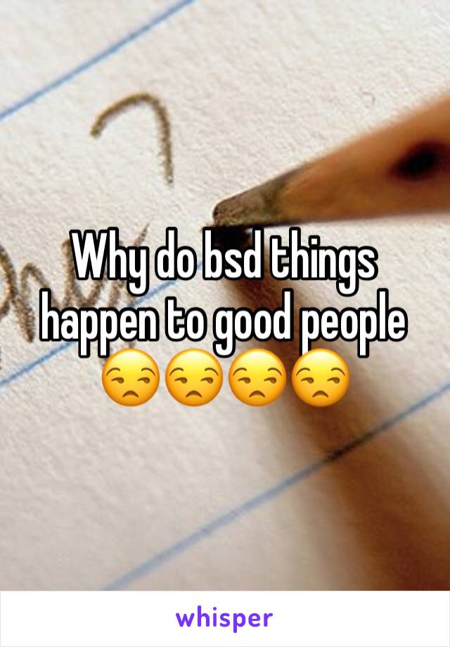 Why do bsd things happen to good people ðŸ˜’ðŸ˜’ðŸ˜’ðŸ˜’