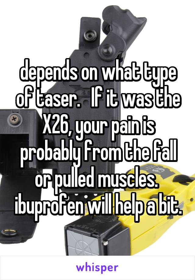 depends on what type of taser.   If it was the X26, your pain is probably from the fall or pulled muscles.  ibuprofen will help a bit.