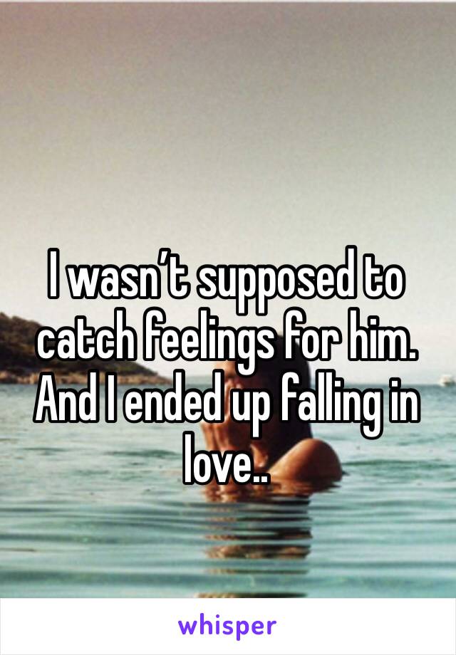 I wasn’t supposed to catch feelings for him. And I ended up falling in love..