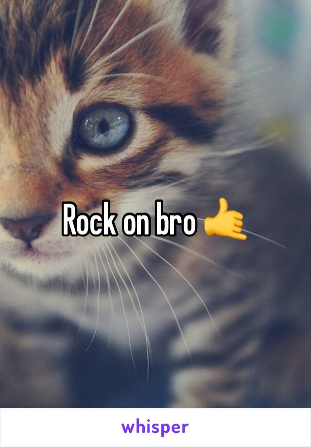 Rock on bro 🤙