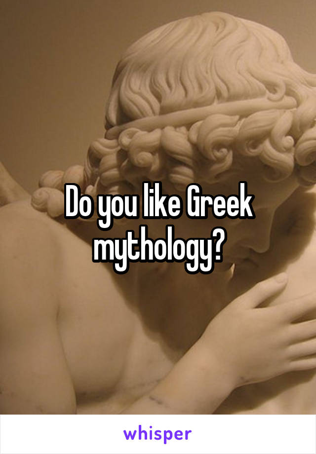 Do you like Greek mythology?