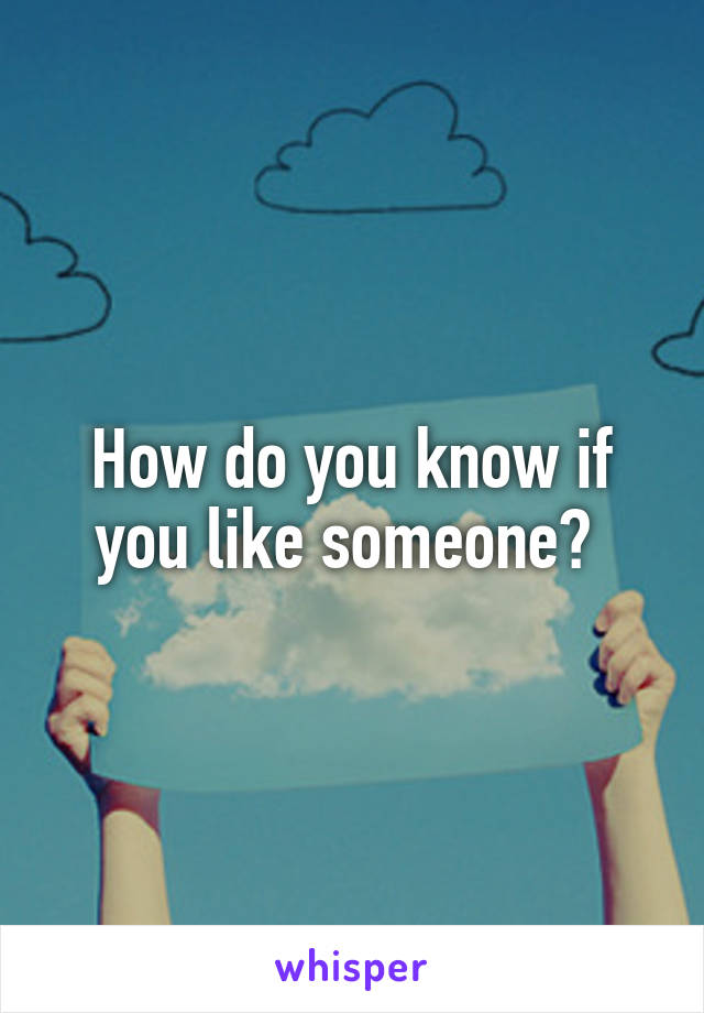 How do you know if you like someone? 