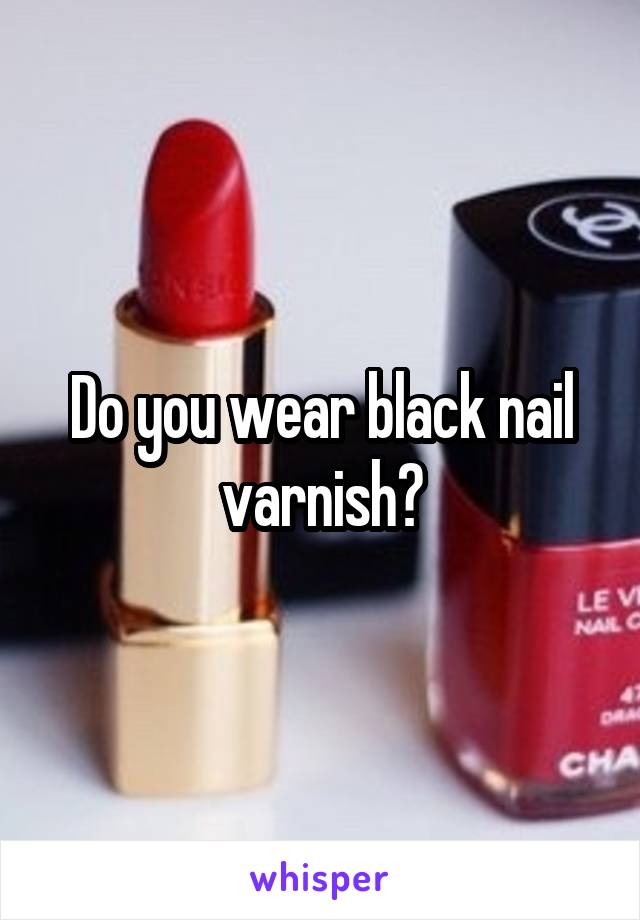Do you wear black nail varnish?