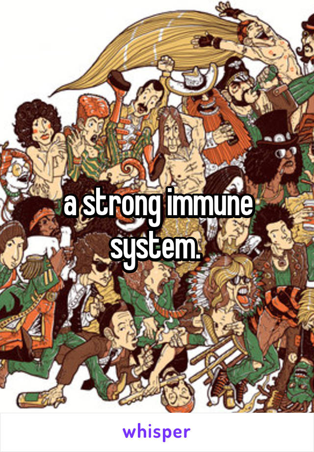 a strong immune system. 