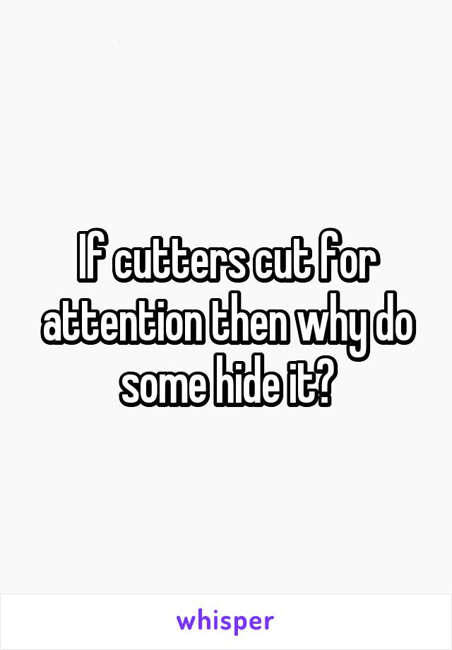 If cutters cut for attention then why do some hide it?