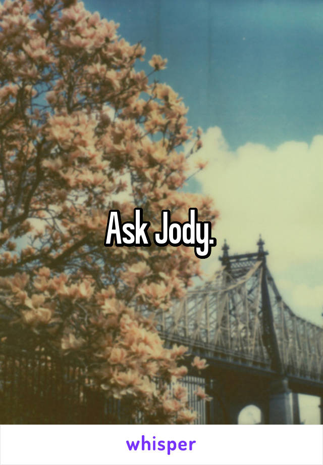 Ask Jody. 
