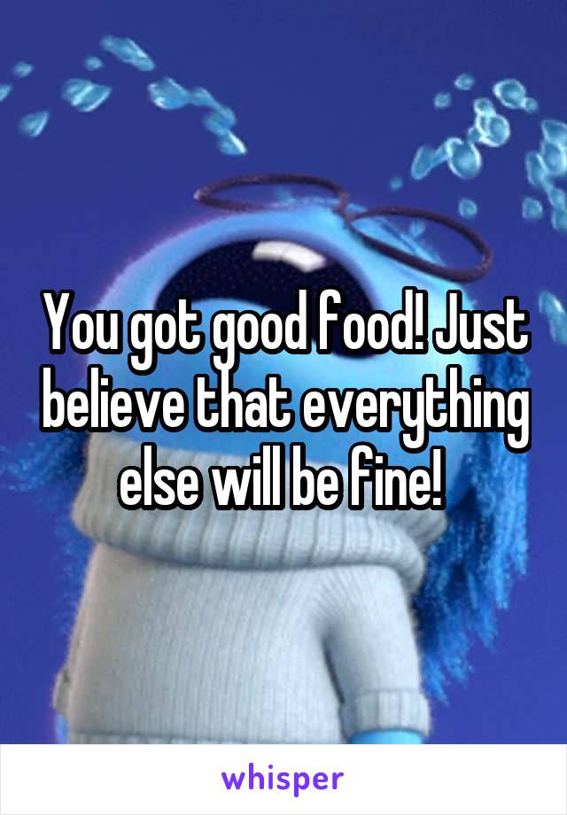 You got good food! Just believe that everything else will be fine! 