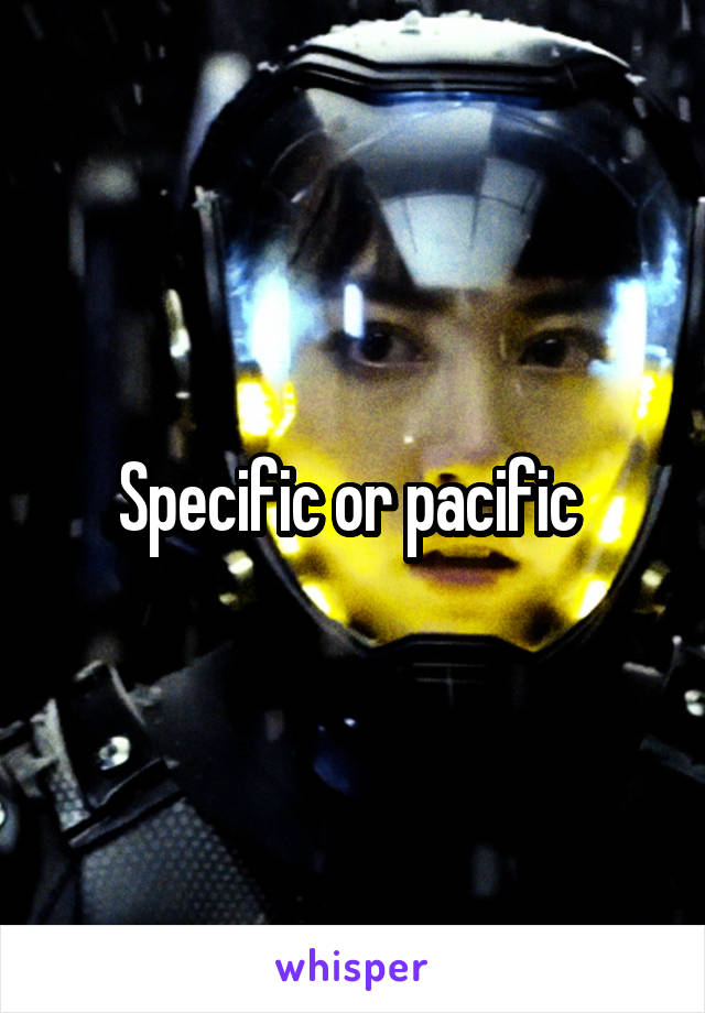 Specific or pacific 