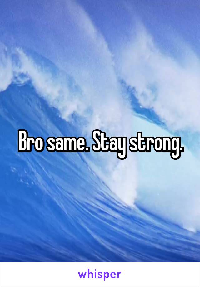 Bro same. Stay strong.