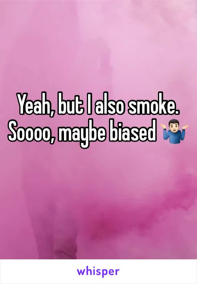 Yeah, but I also smoke. Soooo, maybe biased 🤷🏻‍♂️