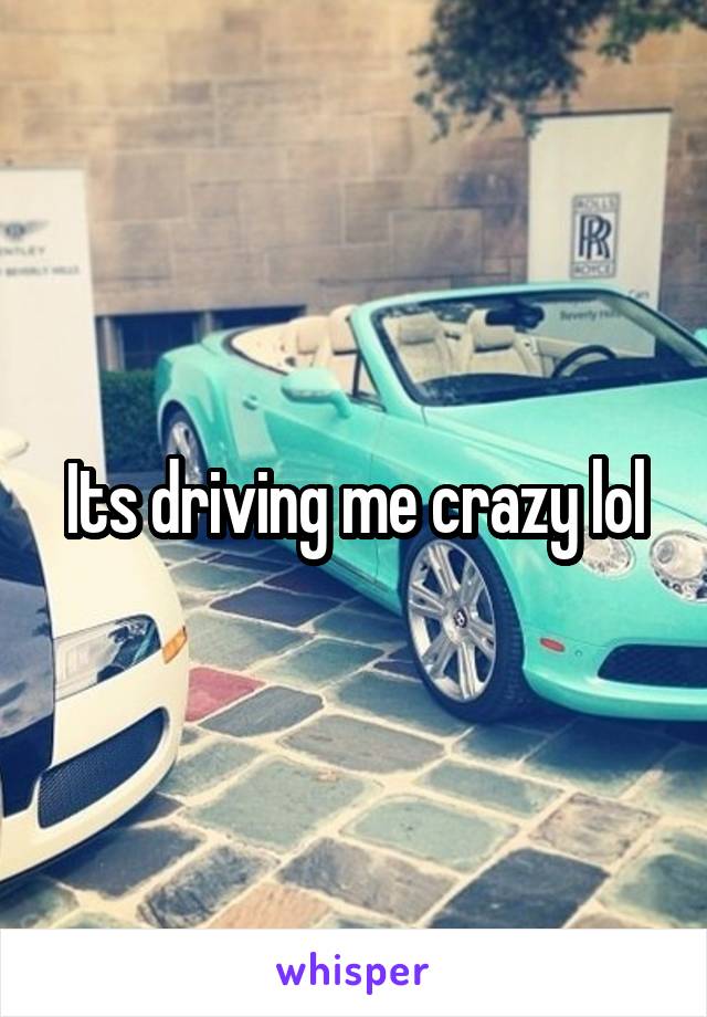 Its driving me crazy lol
