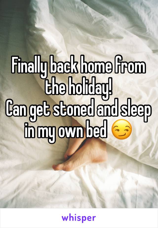 Finally back home from the holiday!
Can get stoned and sleep in my own bed 😏