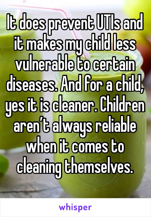 It does prevent UTIs and it makes my child less vulnerable to certain diseases. And for a child, yes it is cleaner. Children aren’t always reliable when it comes to cleaning themselves. 